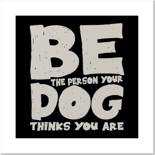 Be the person your dog thinks you are Posters and Art